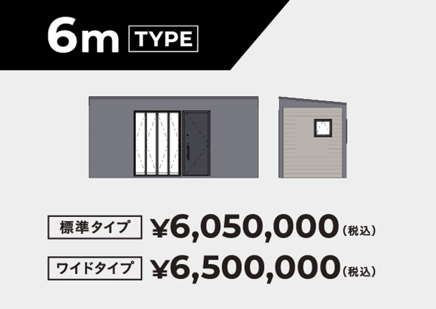 6m TYPE  標準タイプ ¥6,050,000  ワイドタイプ ¥6,500,000